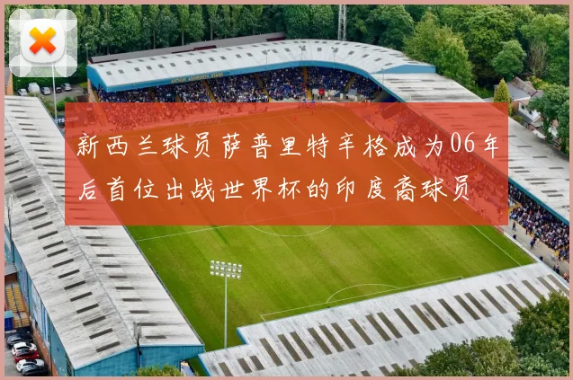 新西兰球员萨普里特辛格成为06年后首位出战世界杯的印度裔球员