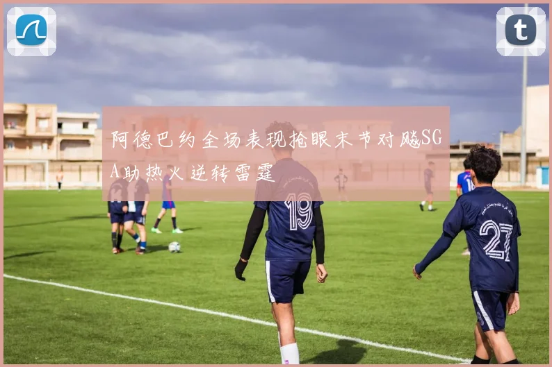 阿德巴约全场表现抢眼末节对飚SGA助热火逆转雷霆